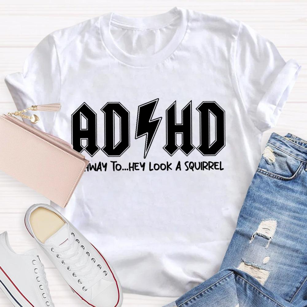 ADHD Highway To Hey Look A Squirrel T-shirt