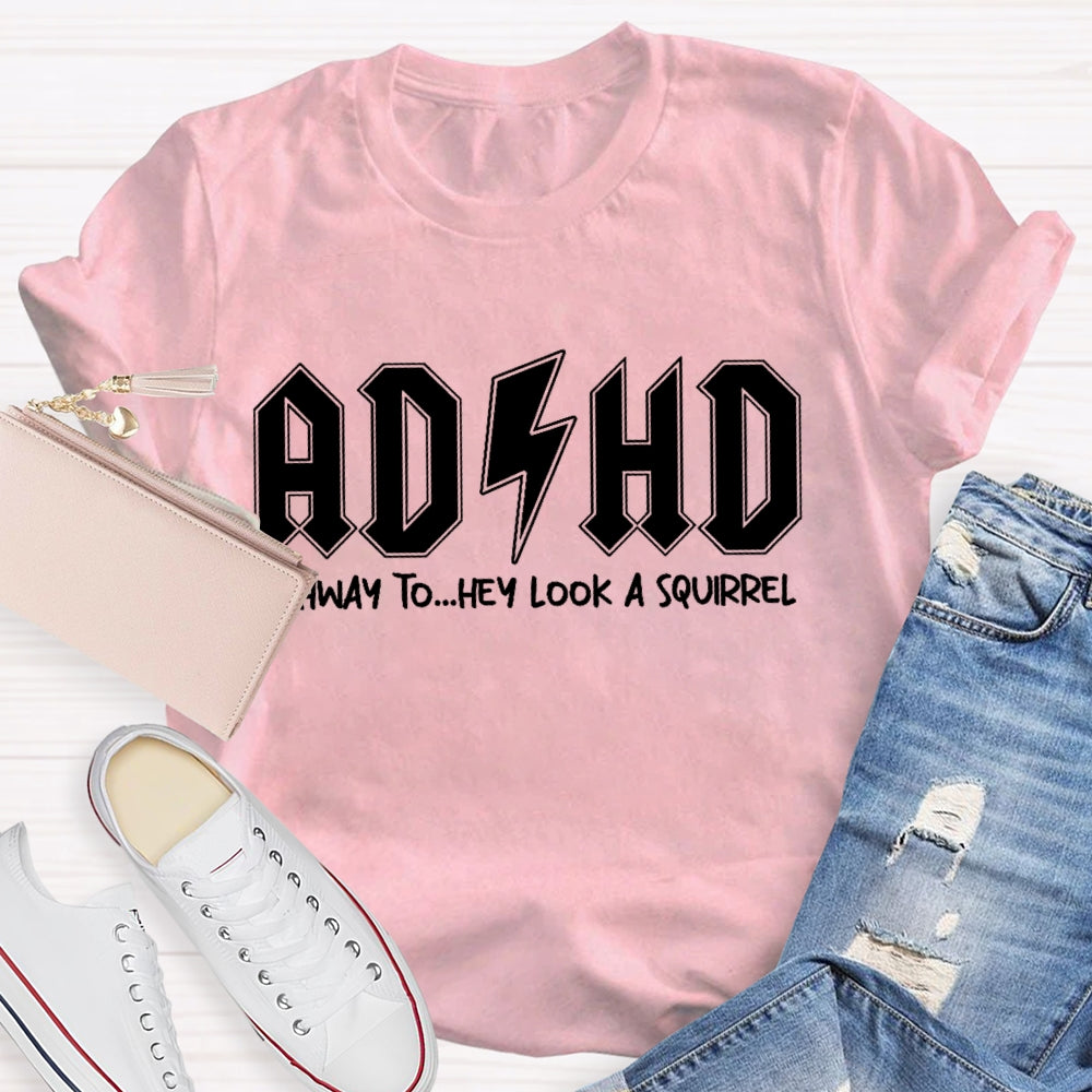 ADHD Highway To Hey Look A Squirrel T-shirt