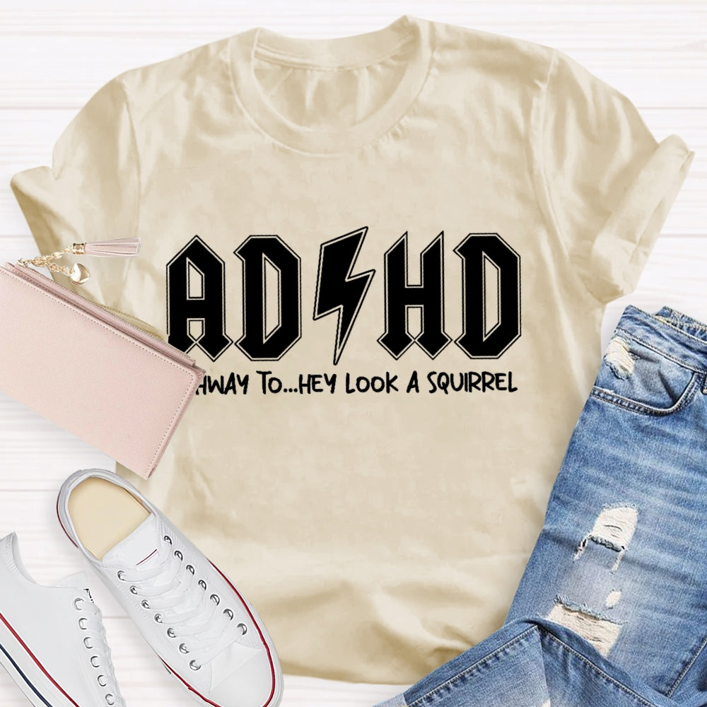 ADHD Highway To Hey Look A Squirrel T-shirt