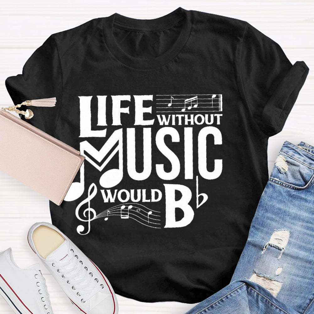 Life Without Music Would Bb T-shirt