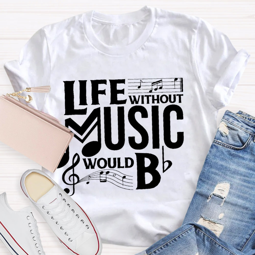 Life Without Music Would Bb T-shirt