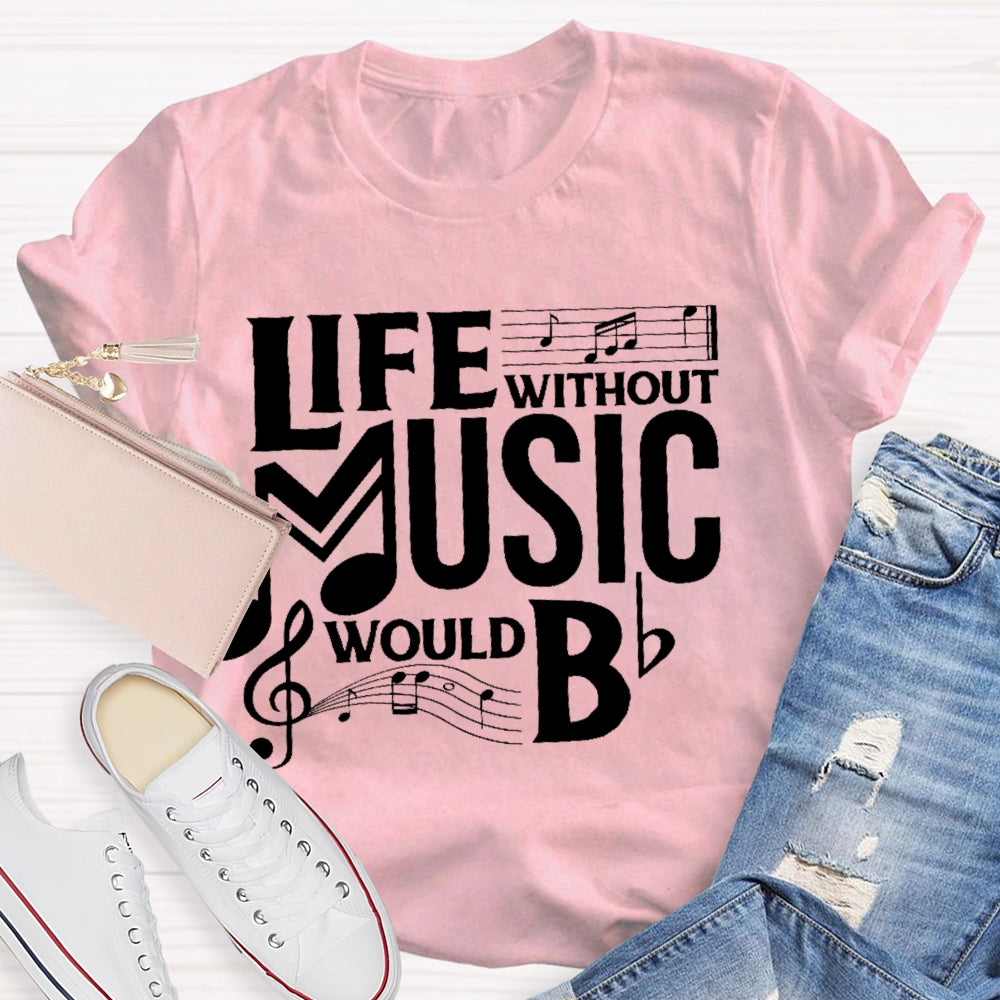 Life Without Music Would Bb T-shirt