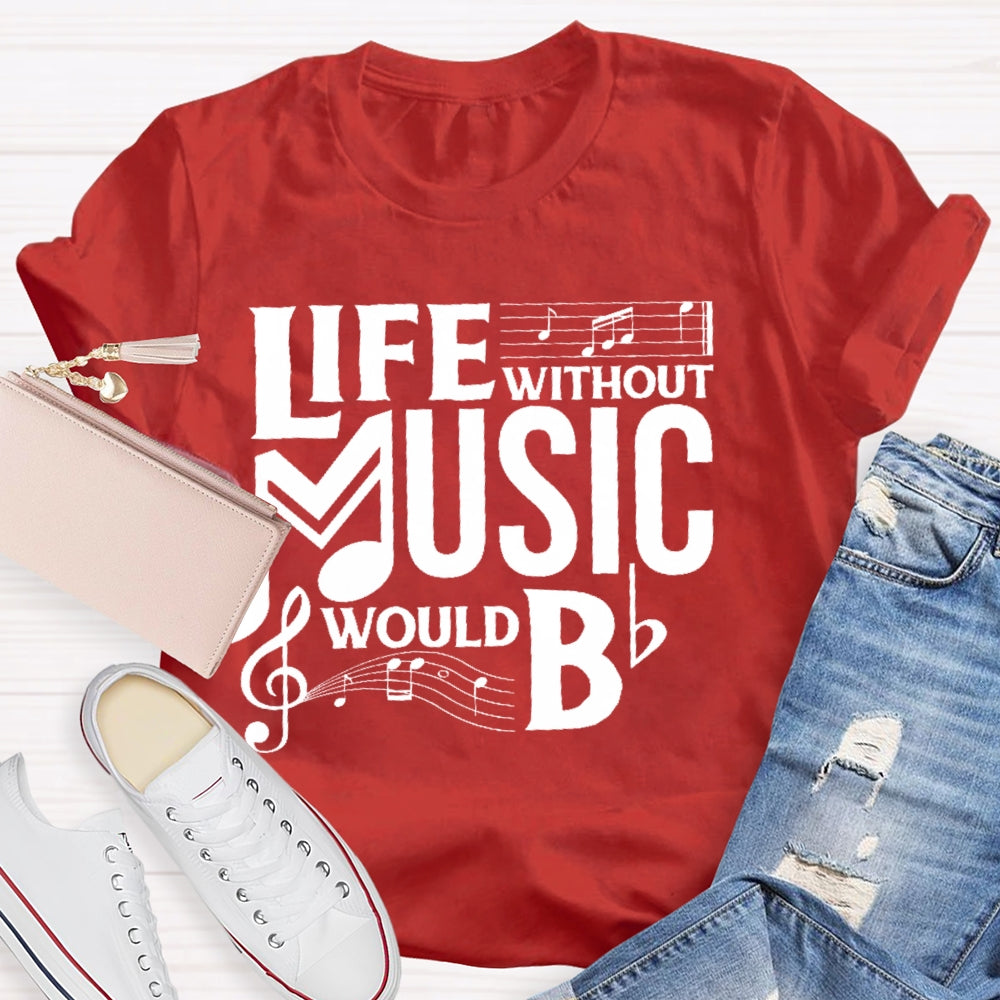 Life Without Music Would Bb T-shirt
