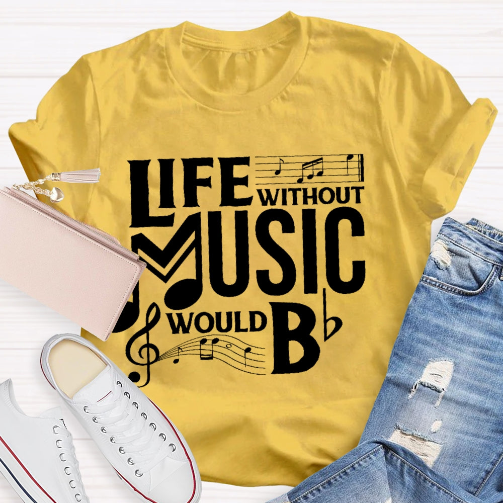Life Without Music Would Bb T-shirt