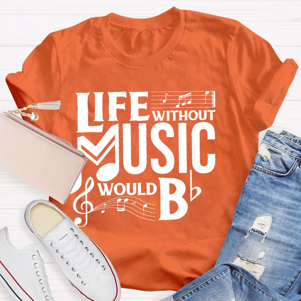 Life Without Music Would Bb T-shirt