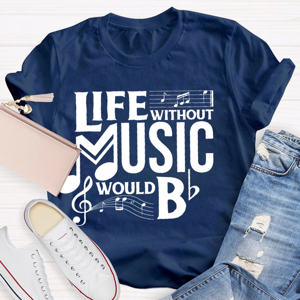 Life Without Music Would Bb T-shirt