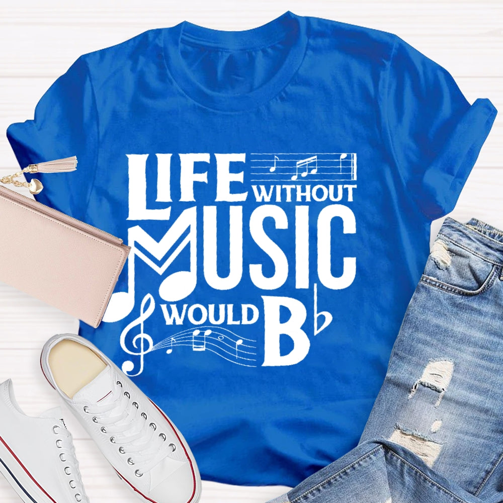 Life Without Music Would Bb T-shirt