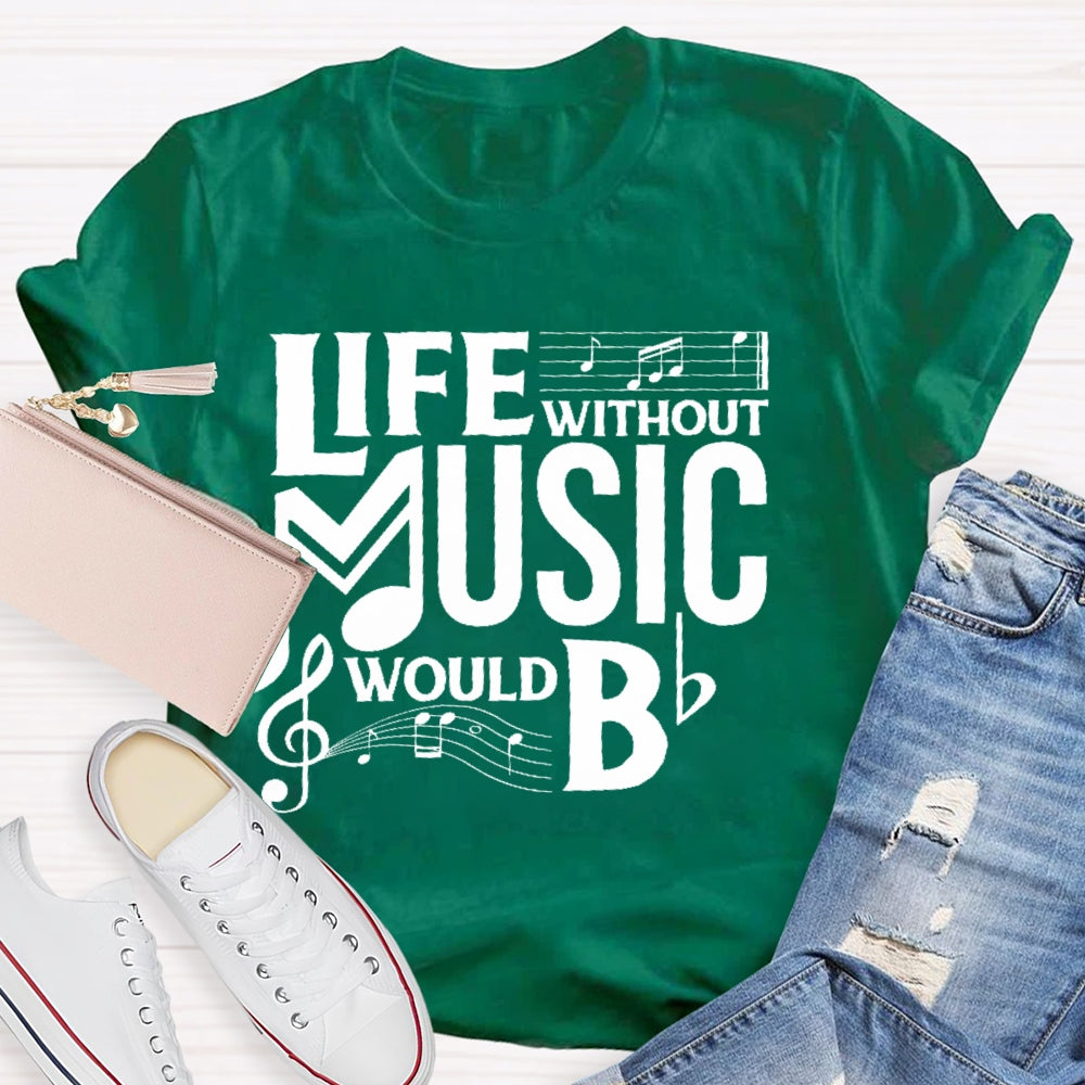 Life Without Music Would Bb T-shirt