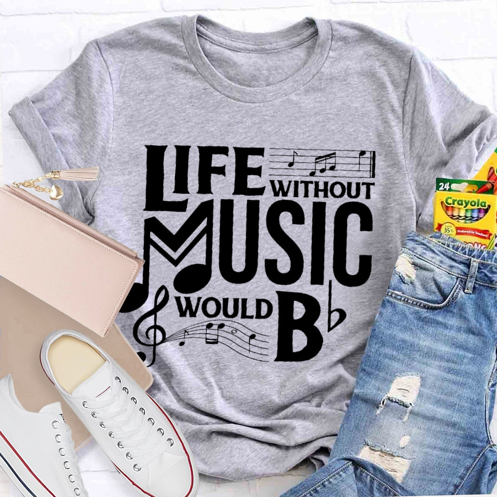 Life Without Music Would Bb T-shirt