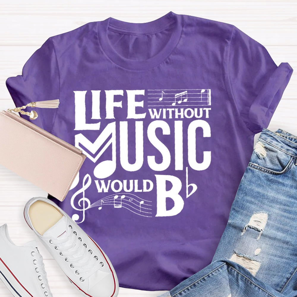 Life Without Music Would Bb T-shirt