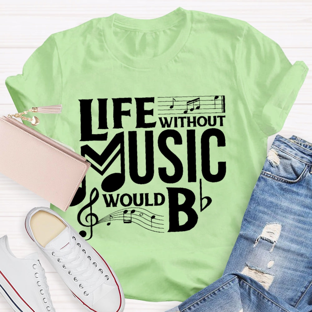 Life Without Music Would Bb T-shirt