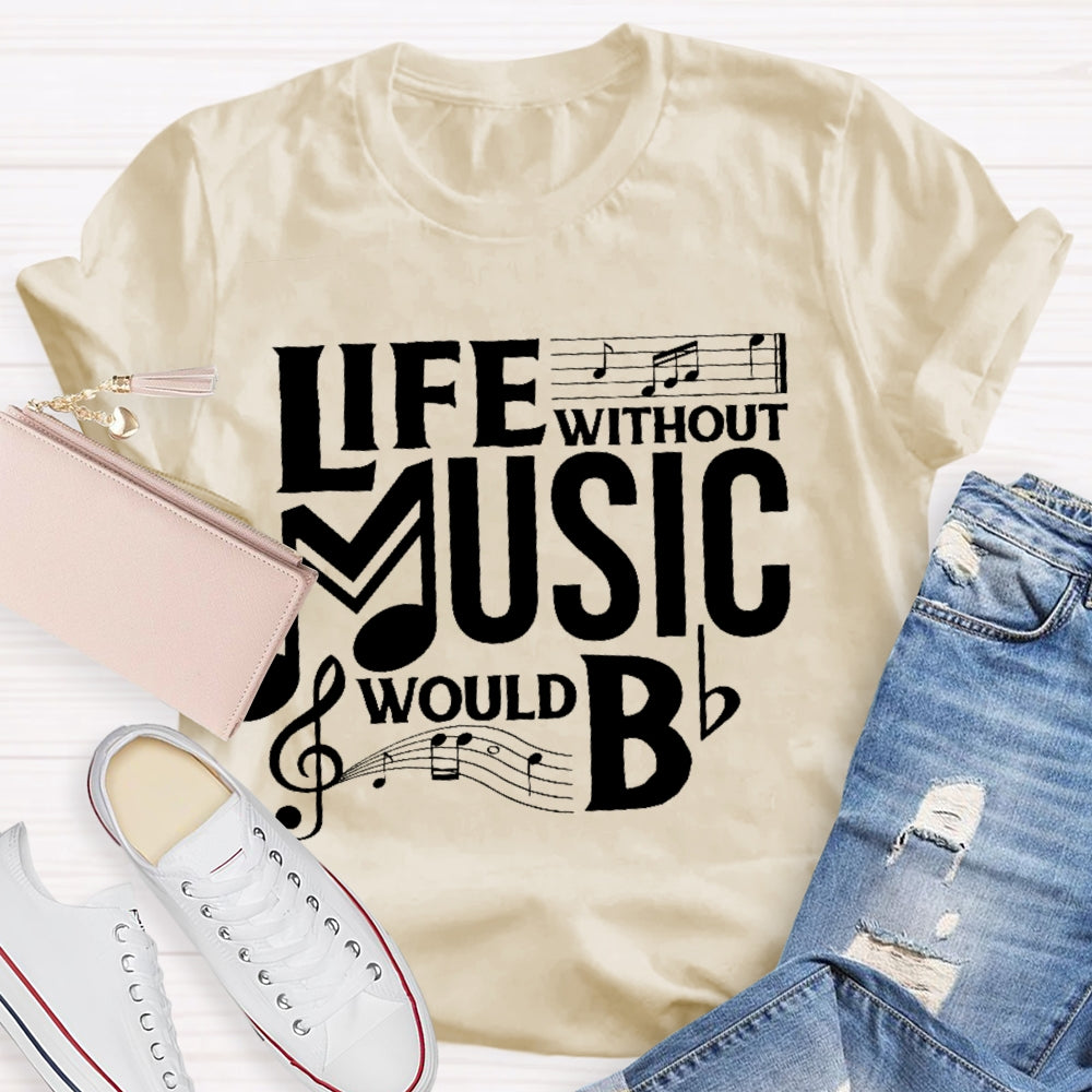 Life Without Music Would Bb T-shirt