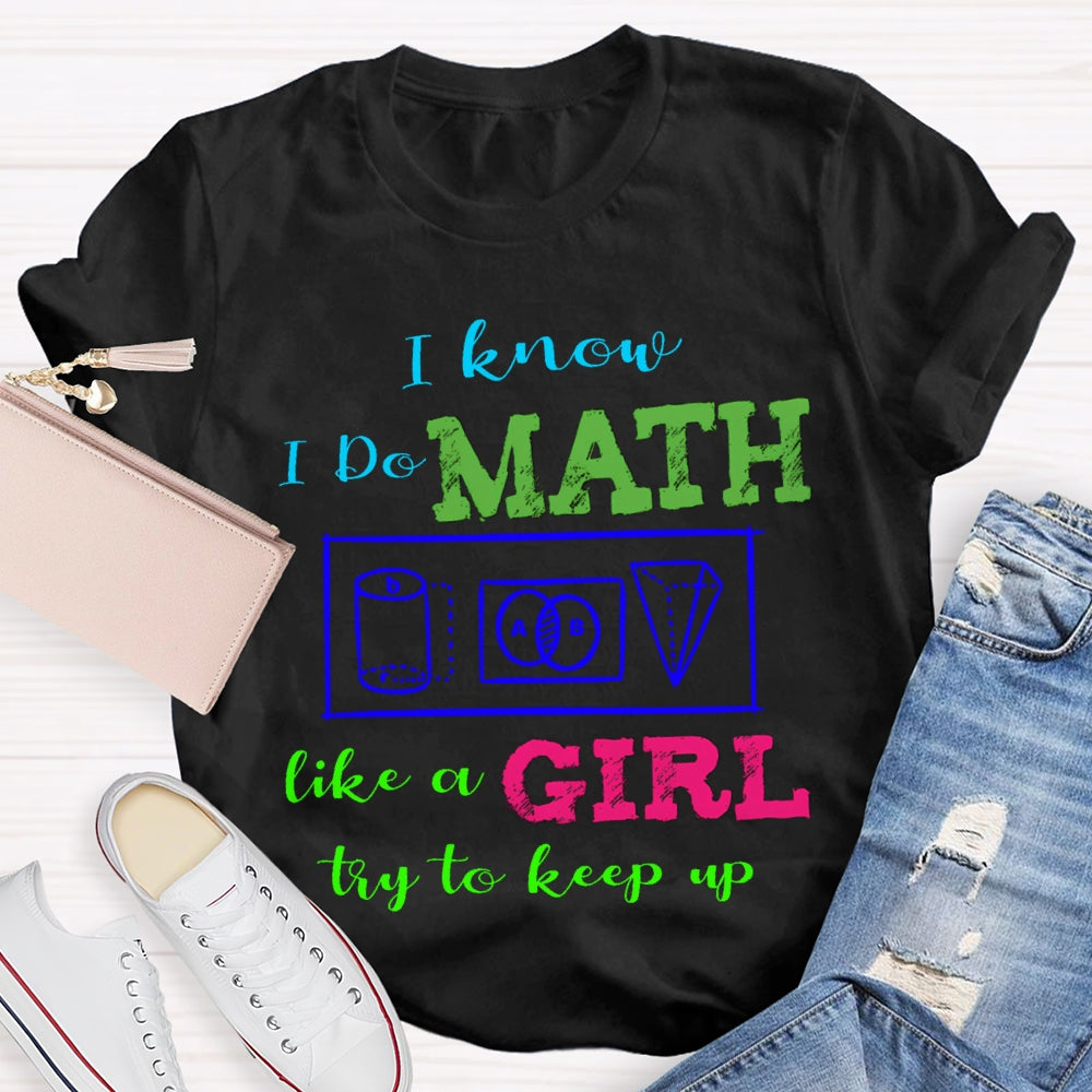 I Know I Do Math Like A Girl Try To Keep Up Math Teacher T-shirt