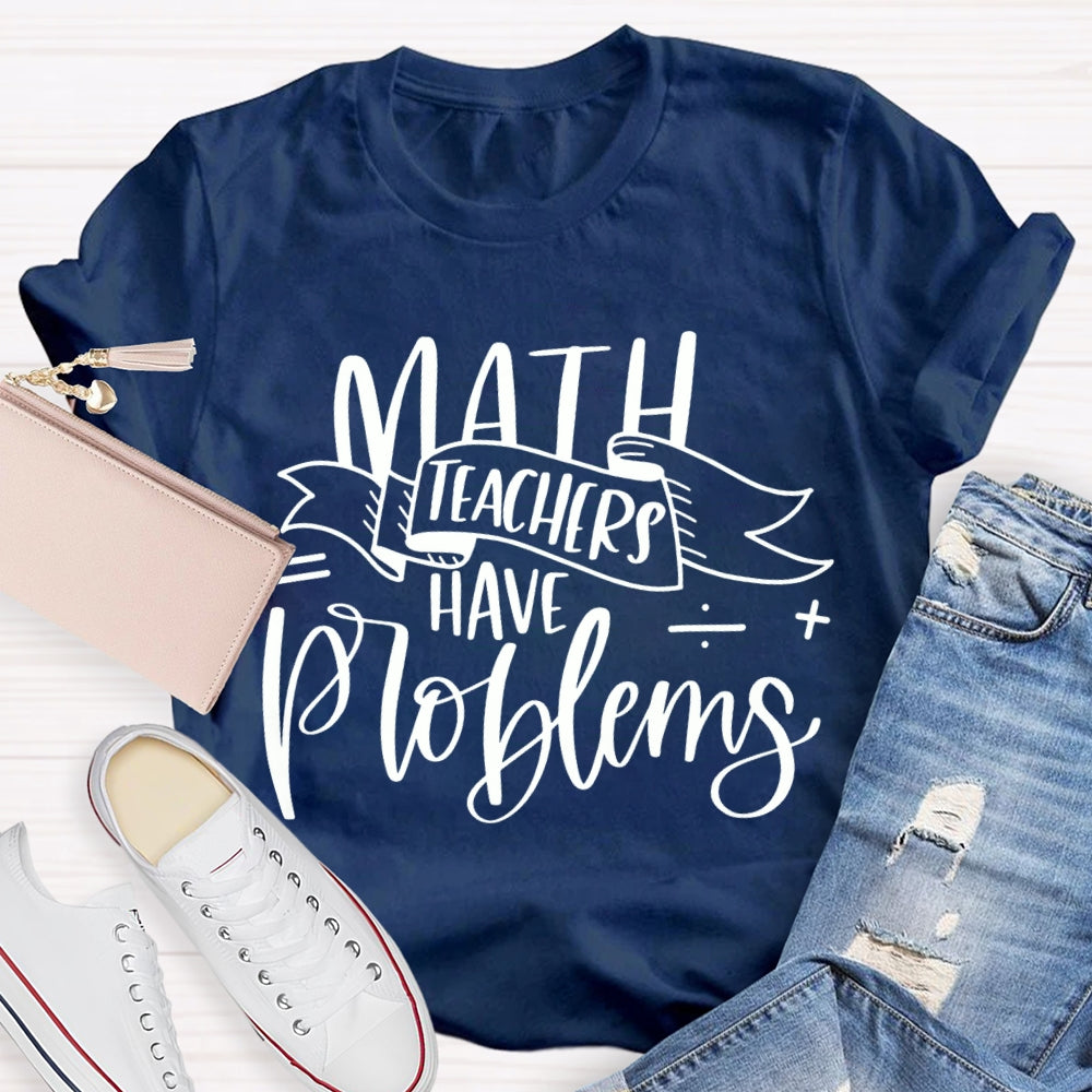 Math Teachers Have Problems Various Fonts T-shirt