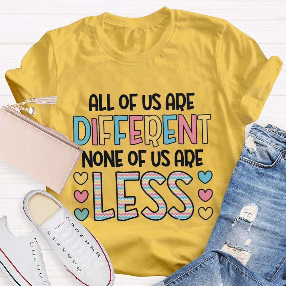 All Of Us Are Different None Of Us Are Less T-Shirt