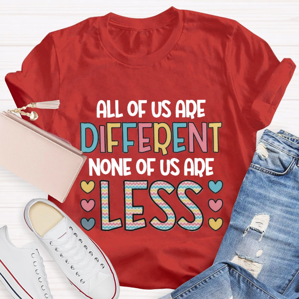 All Of Us Are Different None Of Us Are Less T-Shirt