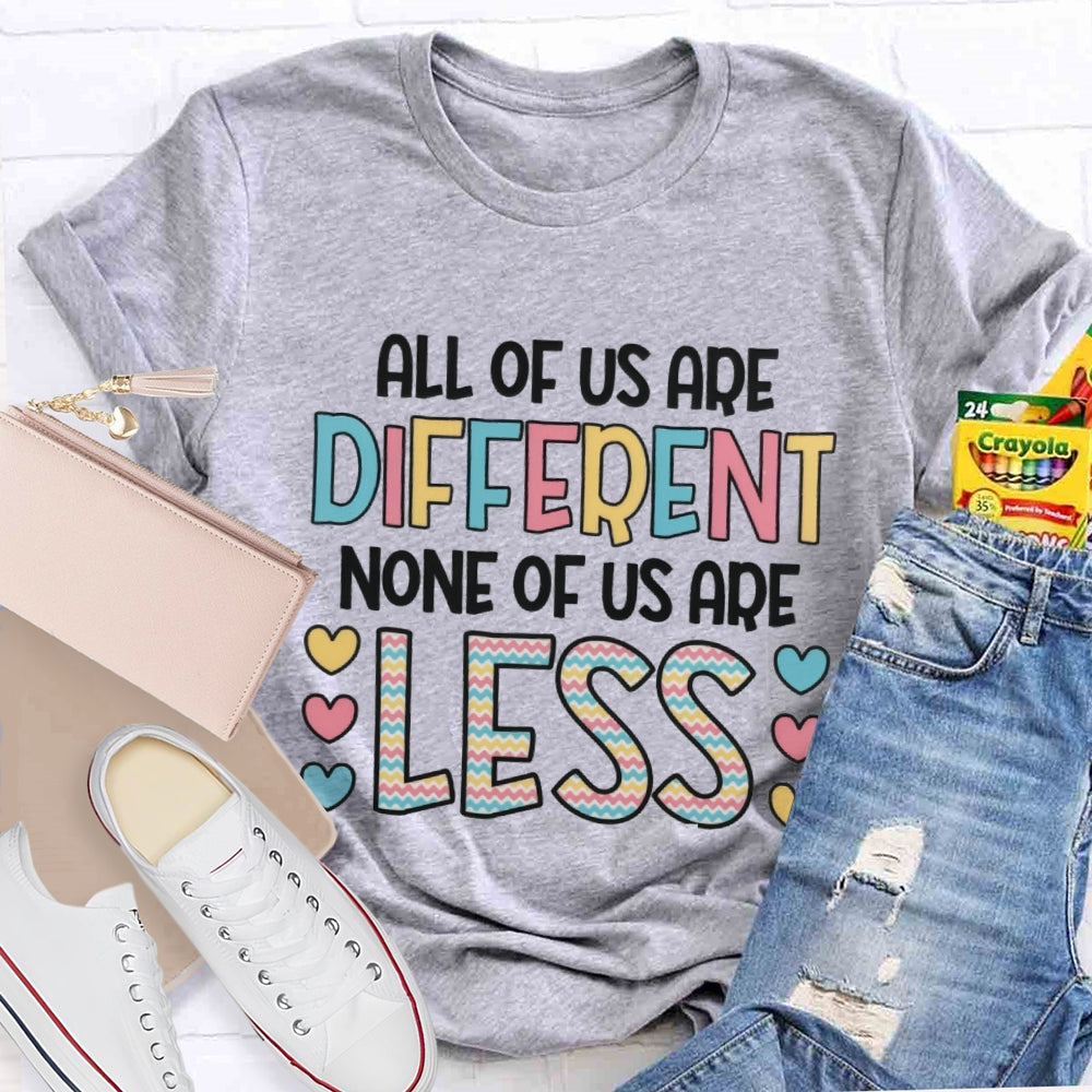 All Of Us Are Different None Of Us Are Less T-Shirt