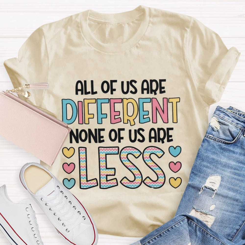 All Of Us Are Different None Of Us Are Less T-Shirt