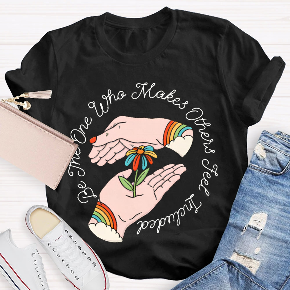 Be The One Who Makes Others Feel Included T-shirt