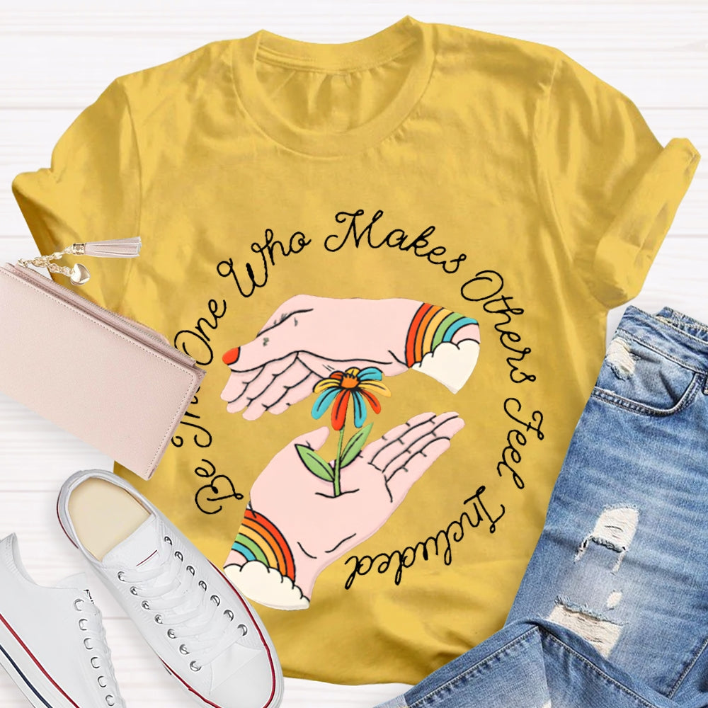 Be The One Who Makes Others Feel Included T-shirt