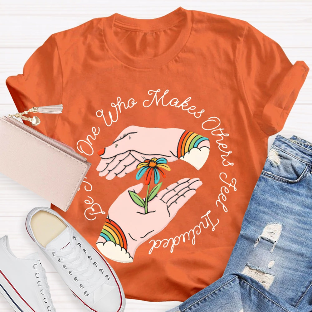 Be The One Who Makes Others Feel Included T-shirt