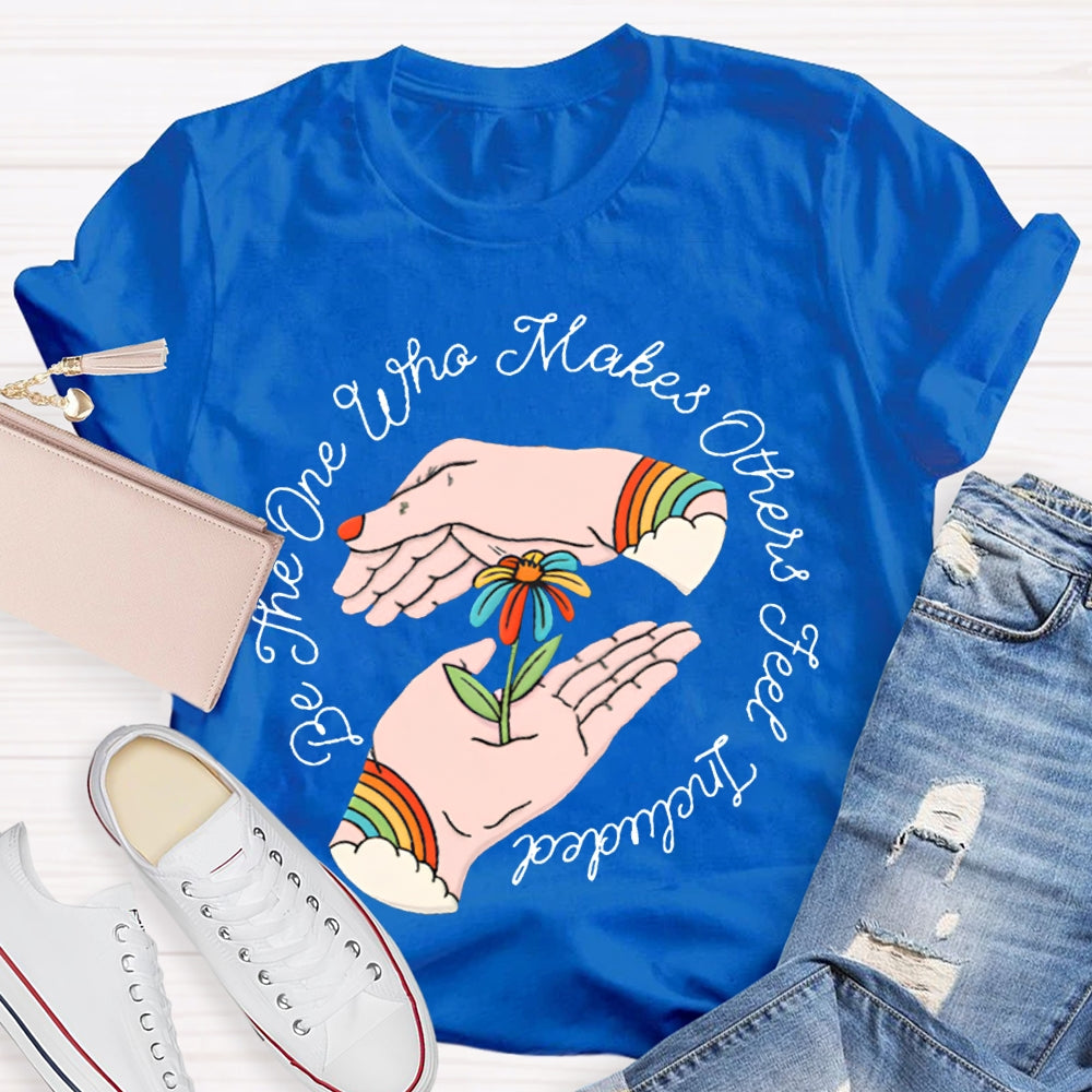 Be The One Who Makes Others Feel Included T-shirt