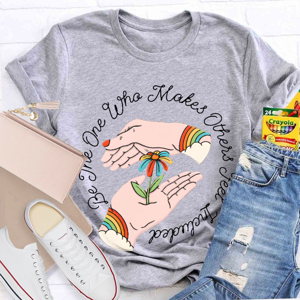 Be The One Who Makes Others Feel Included T-shirt