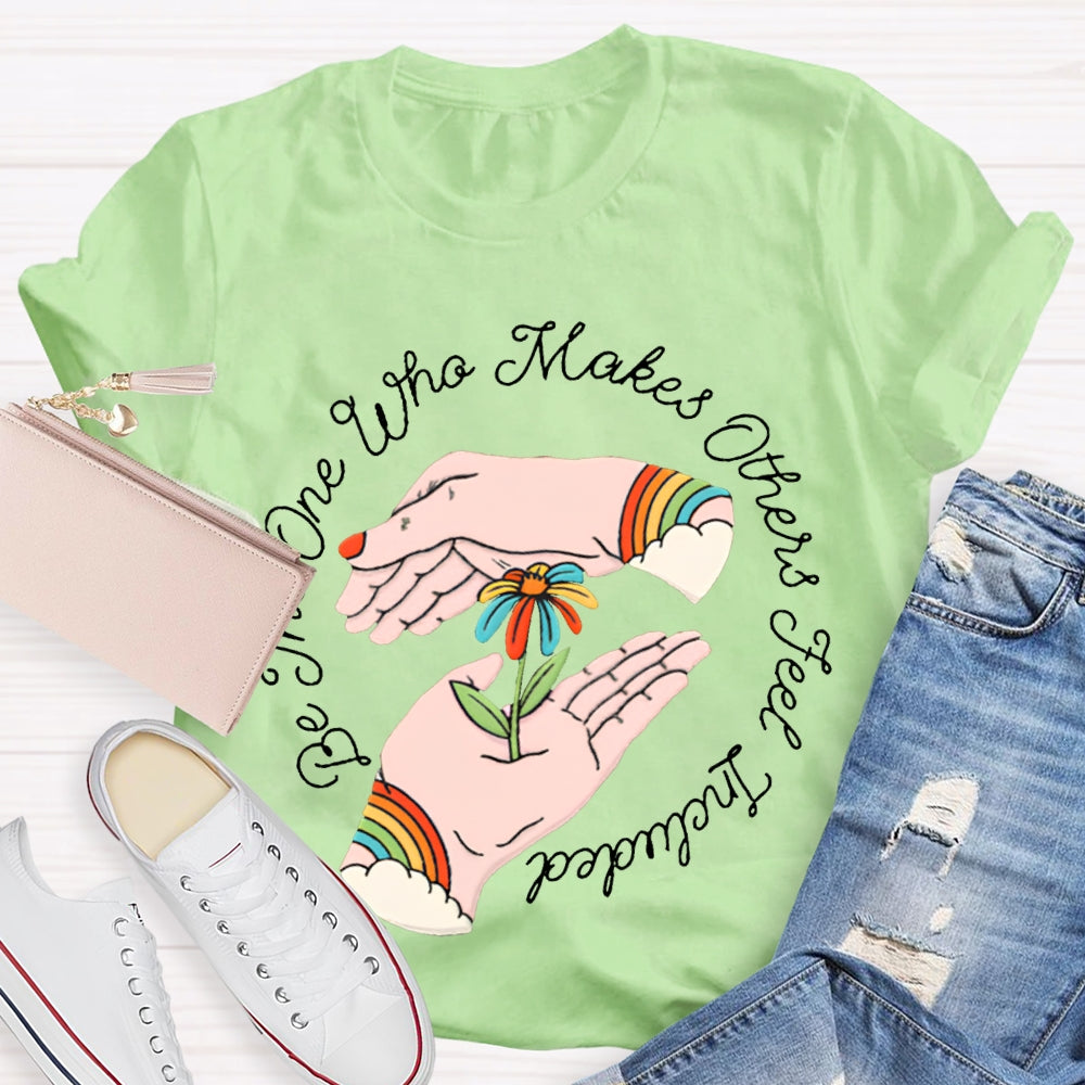 Be The One Who Makes Others Feel Included T-shirt