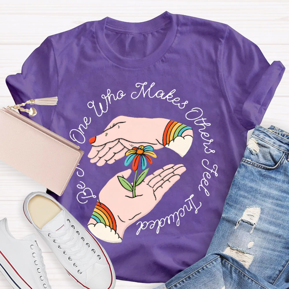 Be The One Who Makes Others Feel Included T-shirt