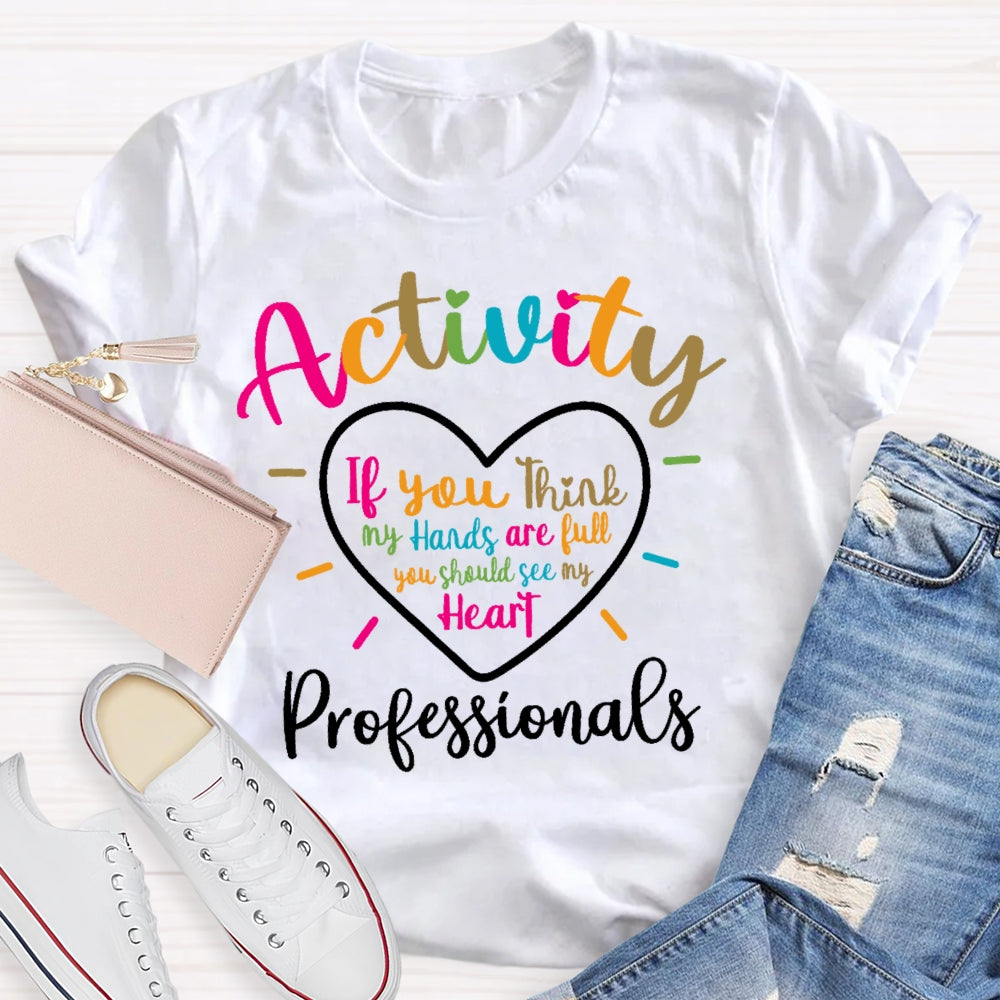 Activity Professionals If You Think My Hands Are Full T-shirt