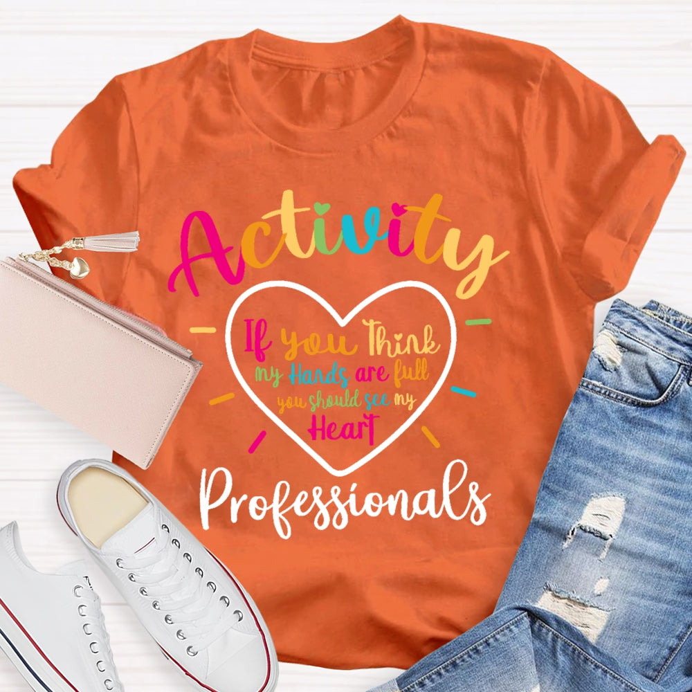Activity Professionals If You Think My Hands Are Full T-shirt