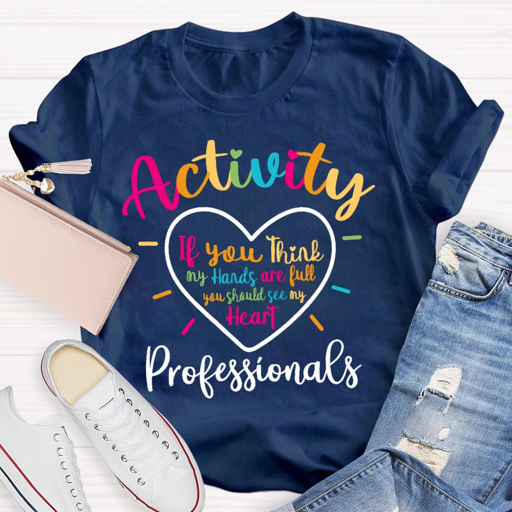 Activity Professionals If You Think My Hands Are Full T-shirt