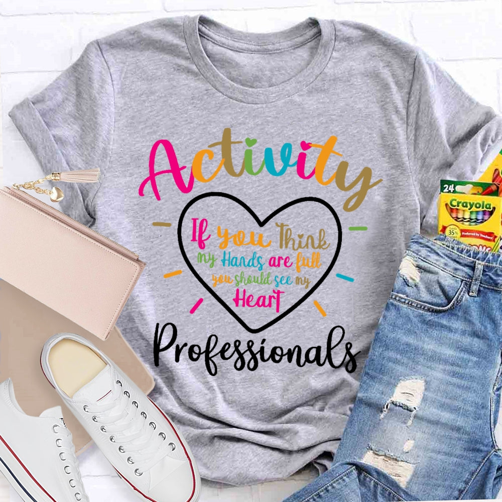 Activity Professionals If You Think My Hands Are Full T-shirt