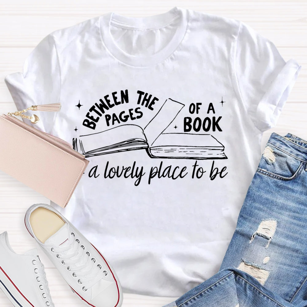 Between The Pages Of Book Is A Lovely Place To Be T-shirt