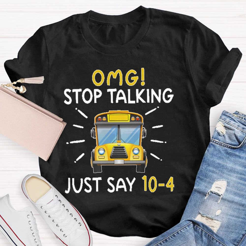 Omg Stop Talking Just Say 10-4 Funny School Bus Driver T-shirt