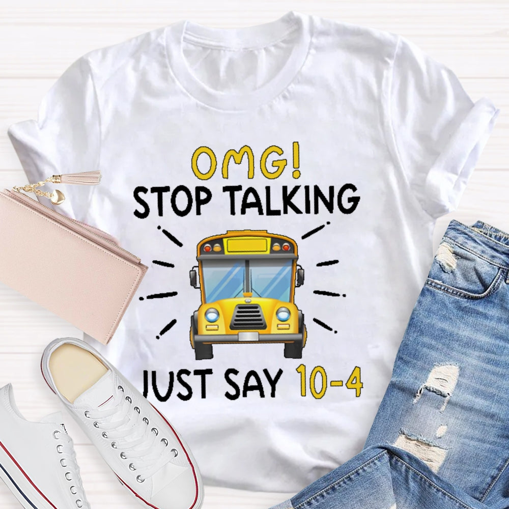 Omg Stop Talking Just Say 10-4 Funny School Bus Driver T-shirt