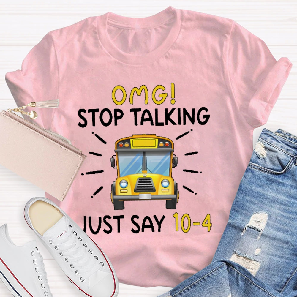 Omg Stop Talking Just Say 10-4 Funny School Bus Driver T-shirt