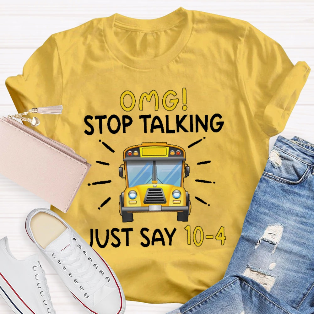 Omg Stop Talking Just Say 10-4 Funny School Bus Driver T-shirt