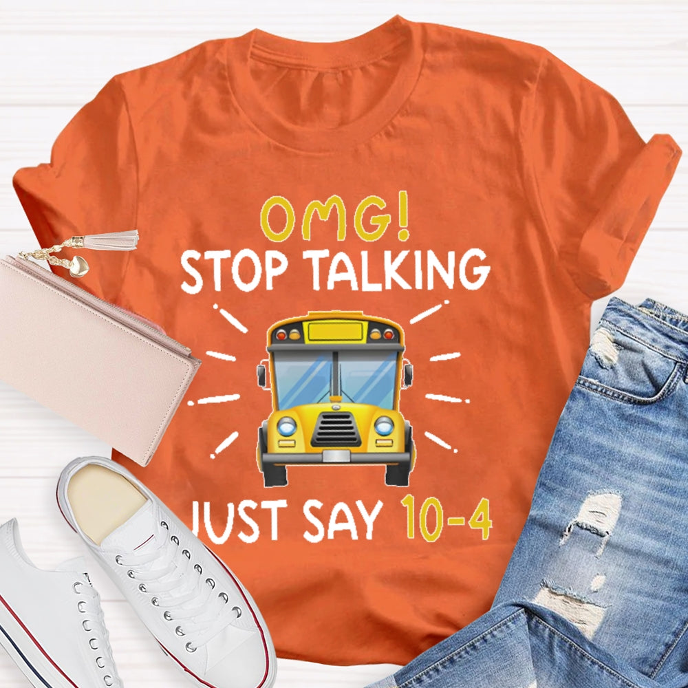 Omg Stop Talking Just Say 10-4 Funny School Bus Driver T-shirt
