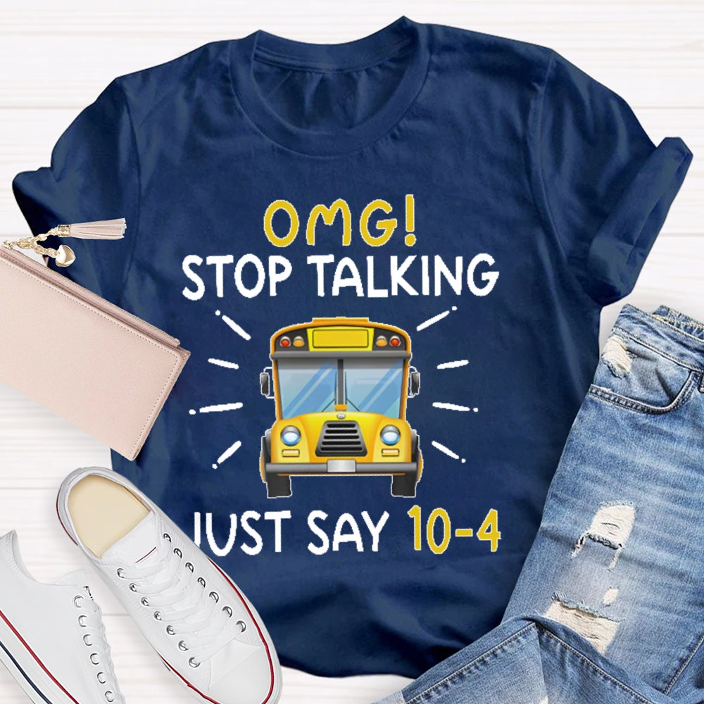 Omg Stop Talking Just Say 10-4 Funny School Bus Driver T-shirt