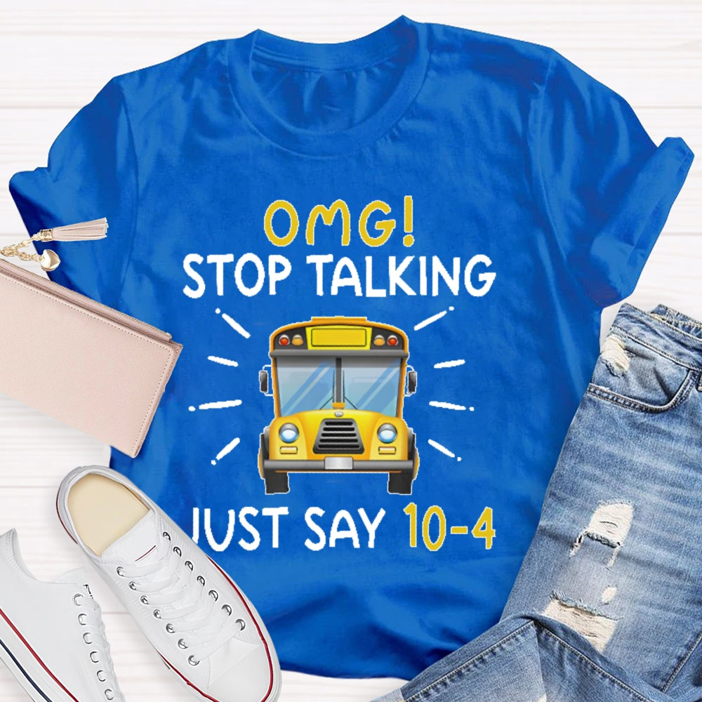 Omg Stop Talking Just Say 10-4 Funny School Bus Driver T-shirt
