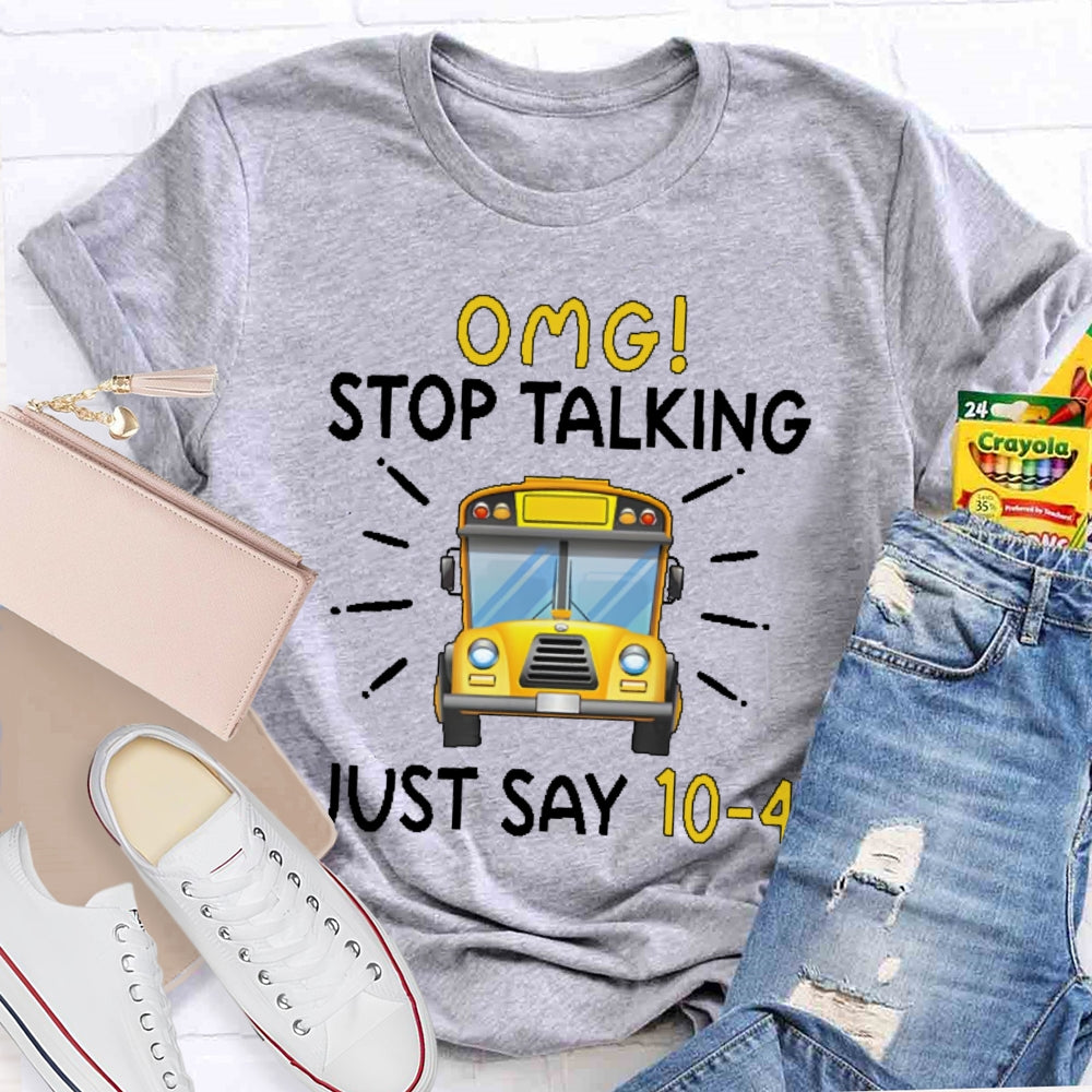 Omg Stop Talking Just Say 10-4 Funny School Bus Driver T-shirt