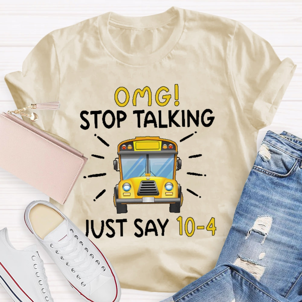 Omg Stop Talking Just Say 10-4 Funny School Bus Driver T-shirt