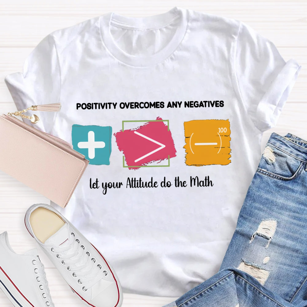 Positivity Overcomes Any Negatives Let Your Attitude Do The Math T-shirt