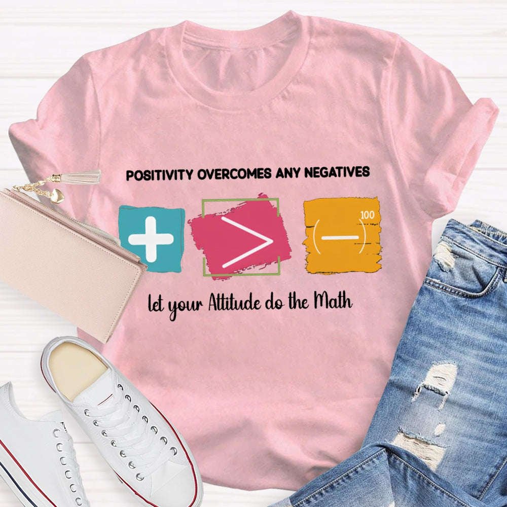 Positivity Overcomes Any Negatives Let Your Attitude Do The Math T-shirt
