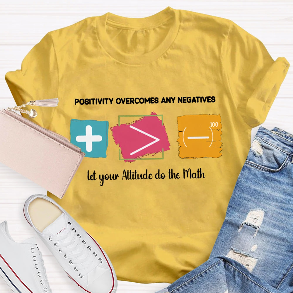 Positivity Overcomes Any Negatives Let Your Attitude Do The Math T-shirt