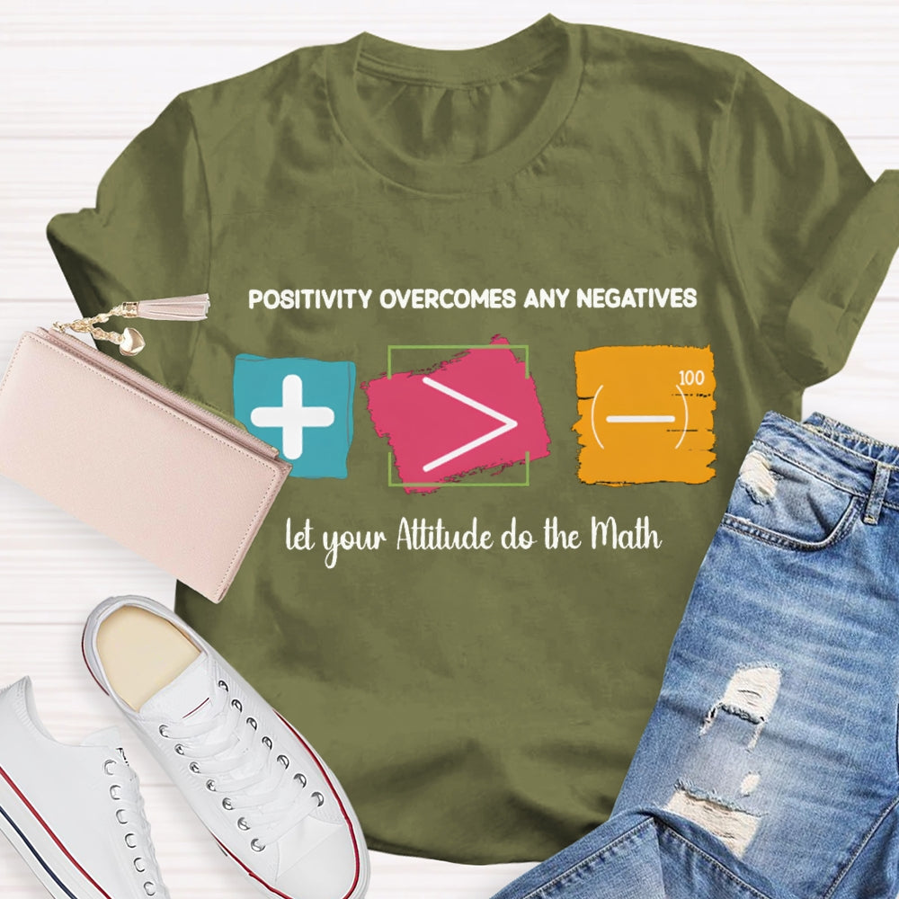 Positivity Overcomes Any Negatives Let Your Attitude Do The Math T-shirt