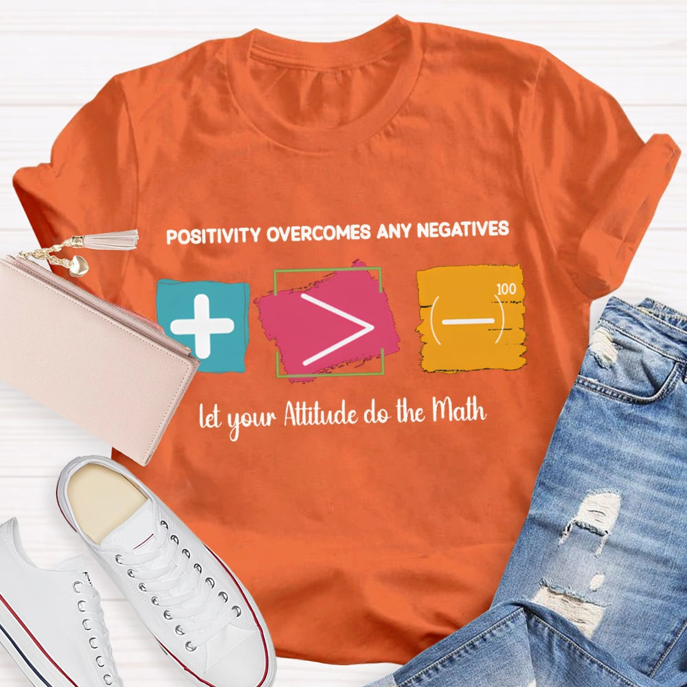 Positivity Overcomes Any Negatives Let Your Attitude Do The Math T-shirt