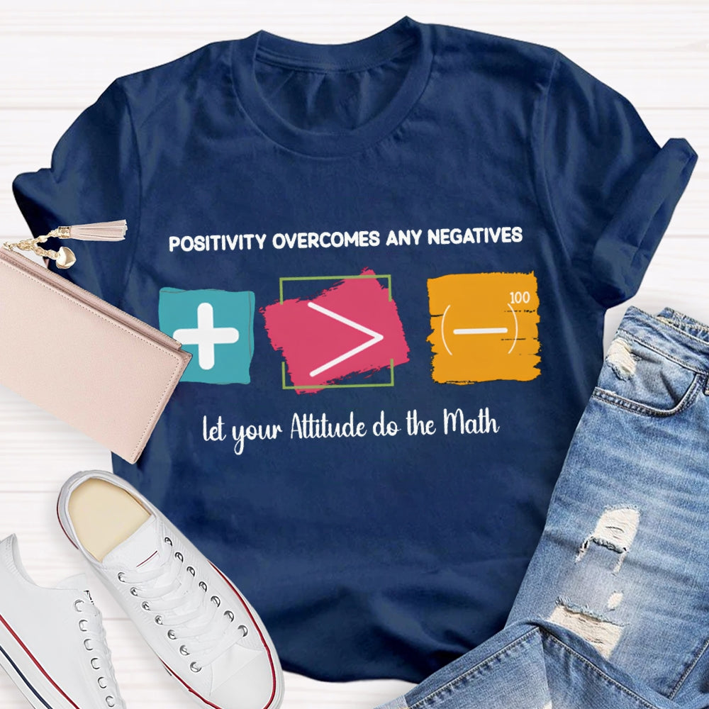 Positivity Overcomes Any Negatives Let Your Attitude Do The Math T-shirt