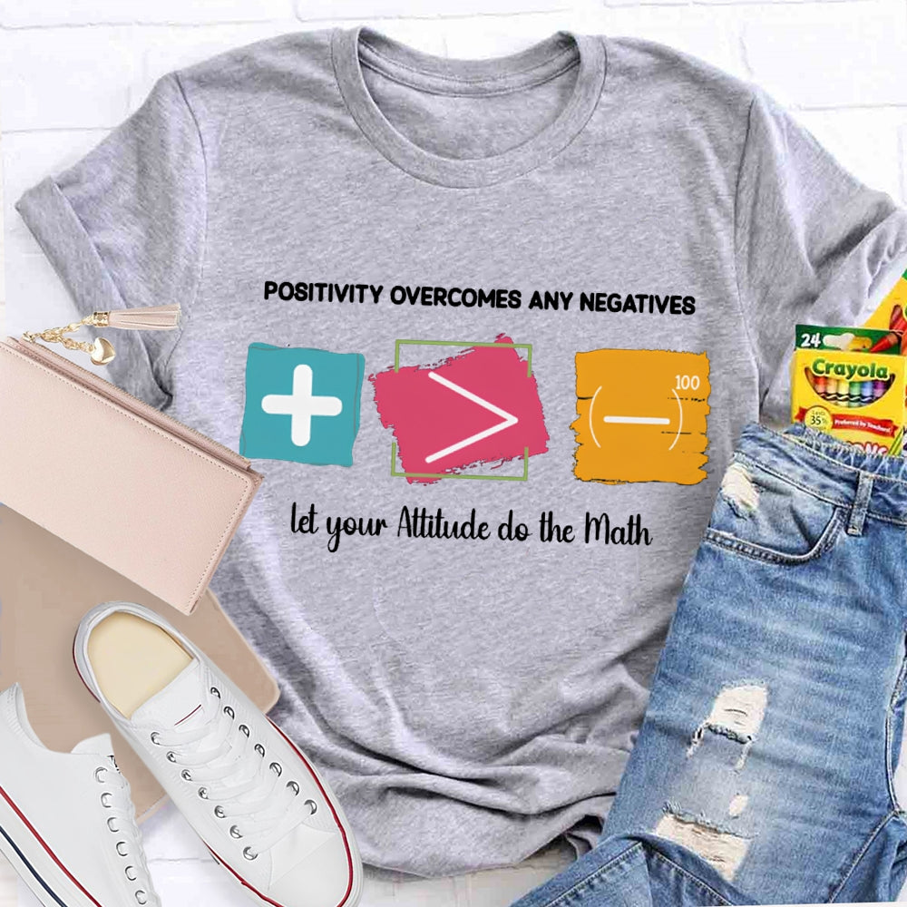 Positivity Overcomes Any Negatives Let Your Attitude Do The Math T-shirt